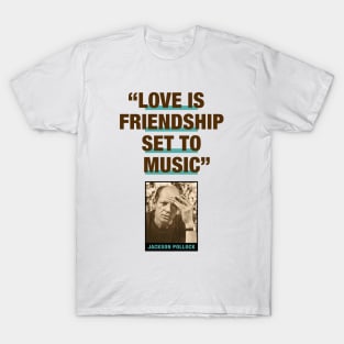 Jackson Pollock Quote - "Love Is Friendship Set To Music" T-Shirt